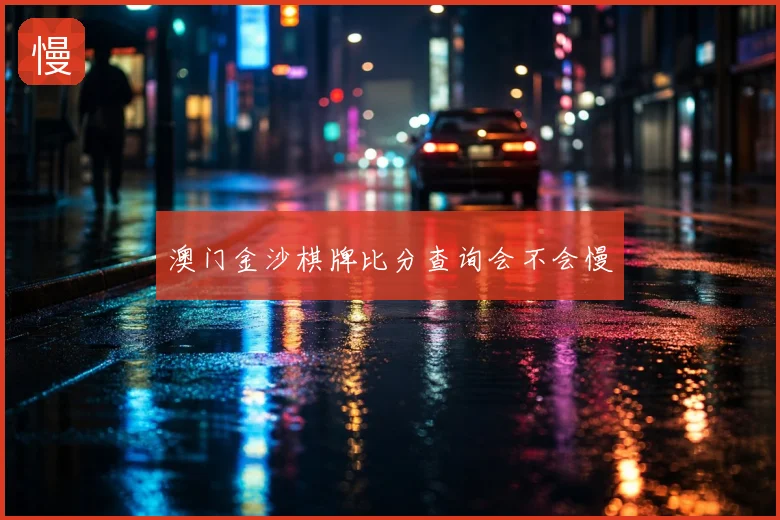 澳门金沙棋牌比分查询会不会慢